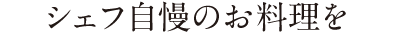 シェフ自慢の料理を